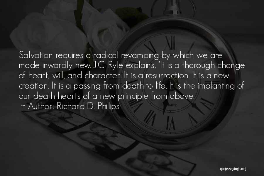 Richard D. Phillips Quotes: Salvation Requires A Radical Revamping By Which We Are Made Inwardly New. J.c. Ryle Explains, 'it Is A Thorough Change
