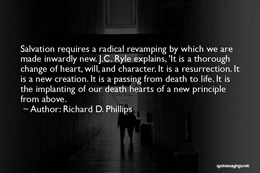 Richard D. Phillips Quotes: Salvation Requires A Radical Revamping By Which We Are Made Inwardly New. J.c. Ryle Explains, 'it Is A Thorough Change