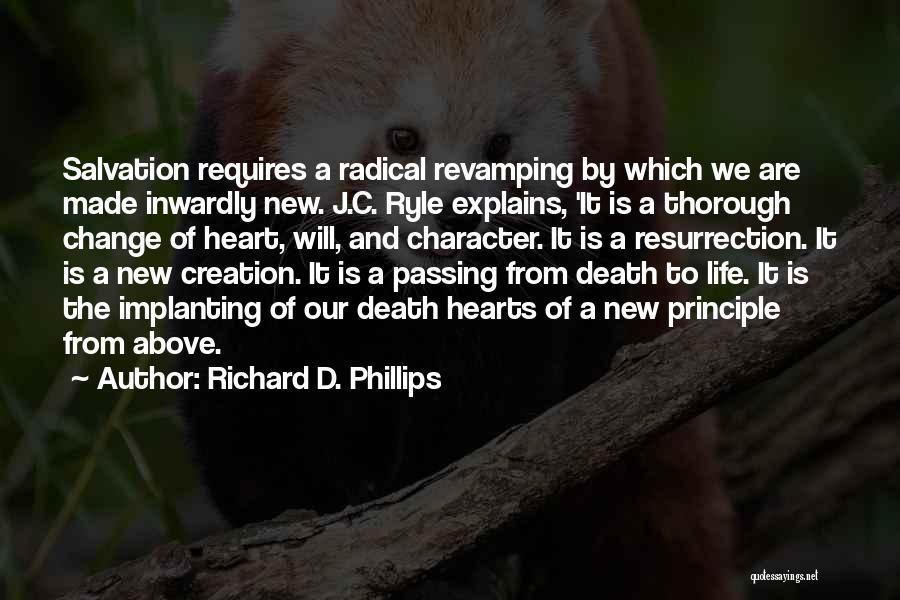 Richard D. Phillips Quotes: Salvation Requires A Radical Revamping By Which We Are Made Inwardly New. J.c. Ryle Explains, 'it Is A Thorough Change