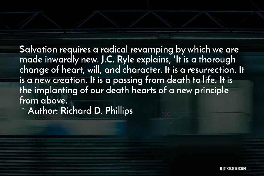 Richard D. Phillips Quotes: Salvation Requires A Radical Revamping By Which We Are Made Inwardly New. J.c. Ryle Explains, 'it Is A Thorough Change