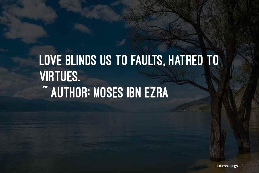 Moses Ibn Ezra Quotes: Love Blinds Us To Faults, Hatred To Virtues.