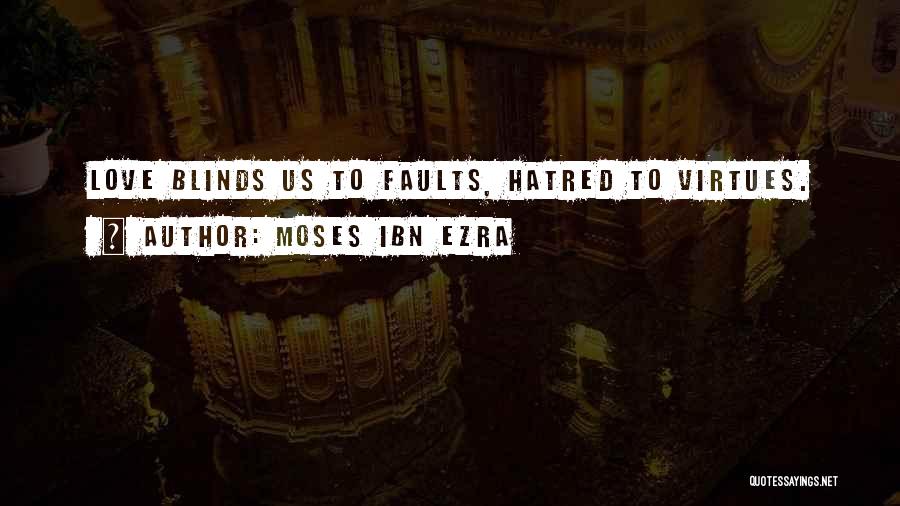 Moses Ibn Ezra Quotes: Love Blinds Us To Faults, Hatred To Virtues.