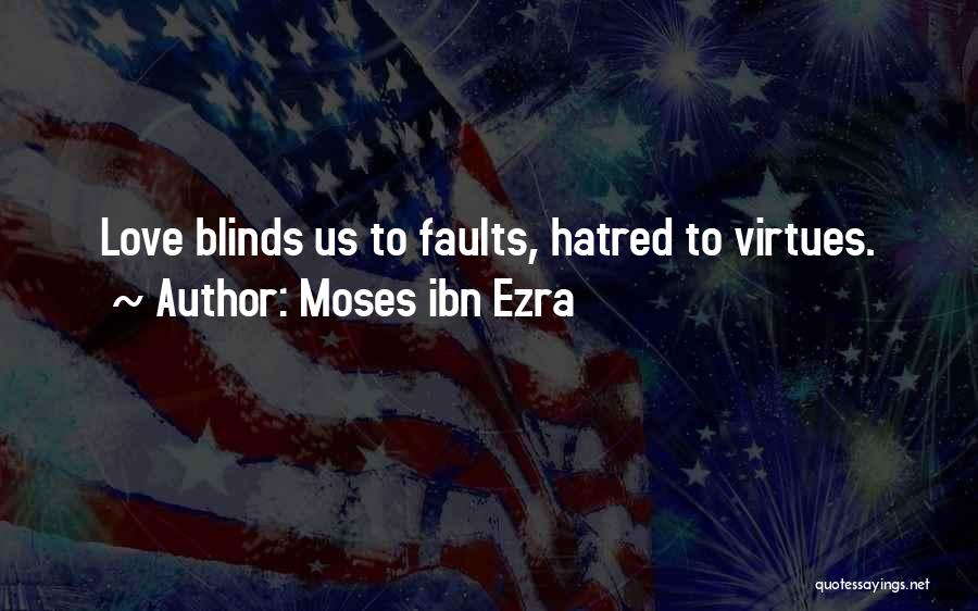 Moses Ibn Ezra Quotes: Love Blinds Us To Faults, Hatred To Virtues.
