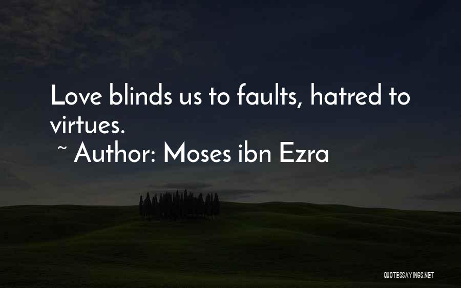 Moses Ibn Ezra Quotes: Love Blinds Us To Faults, Hatred To Virtues.