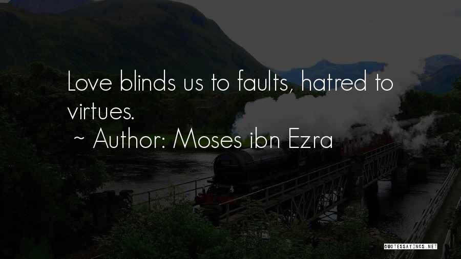 Moses Ibn Ezra Quotes: Love Blinds Us To Faults, Hatred To Virtues.