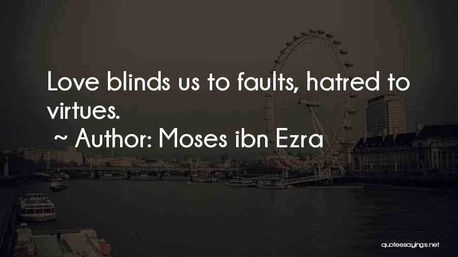 Moses Ibn Ezra Quotes: Love Blinds Us To Faults, Hatred To Virtues.