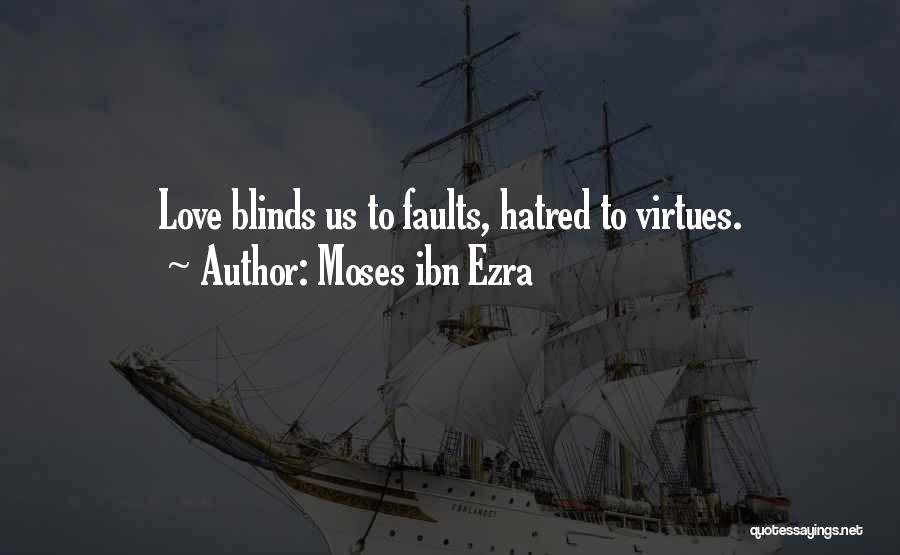 Moses Ibn Ezra Quotes: Love Blinds Us To Faults, Hatred To Virtues.