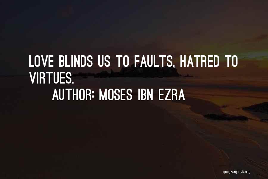 Moses Ibn Ezra Quotes: Love Blinds Us To Faults, Hatred To Virtues.