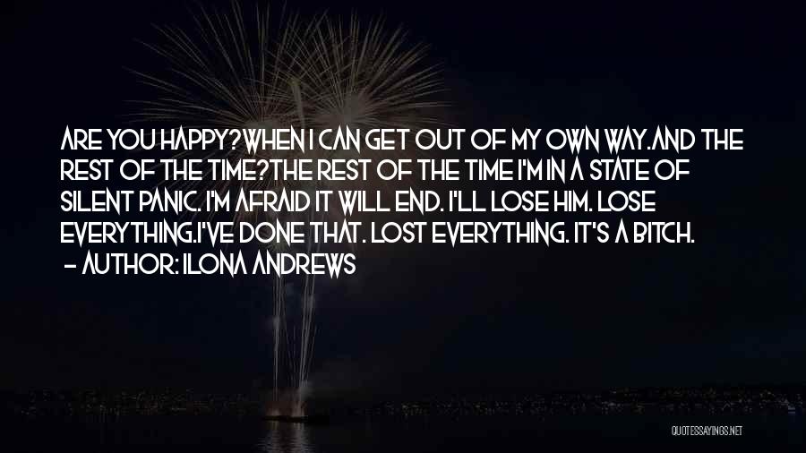 Ilona Andrews Quotes: Are You Happy?when I Can Get Out Of My Own Way.and The Rest Of The Time?the Rest Of The Time