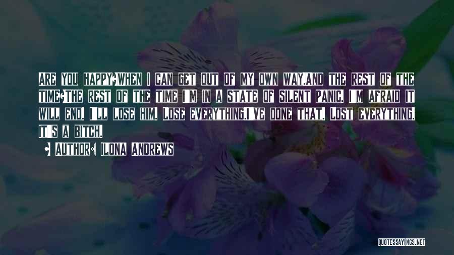 Ilona Andrews Quotes: Are You Happy?when I Can Get Out Of My Own Way.and The Rest Of The Time?the Rest Of The Time