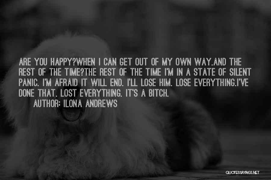 Ilona Andrews Quotes: Are You Happy?when I Can Get Out Of My Own Way.and The Rest Of The Time?the Rest Of The Time