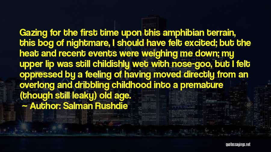 Salman Rushdie Quotes: Gazing For The First Time Upon This Amphibian Terrain, This Bog Of Nightmare, I Should Have Felt Excited; But The