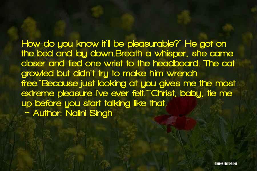 Nalini Singh Quotes: How Do You Know It'll Be Pleasurable? He Got On The Bed And Lay Down.breath A Whisper, She Came Closer