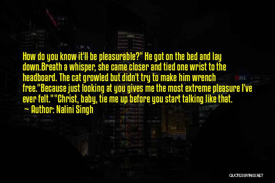 Nalini Singh Quotes: How Do You Know It'll Be Pleasurable? He Got On The Bed And Lay Down.breath A Whisper, She Came Closer