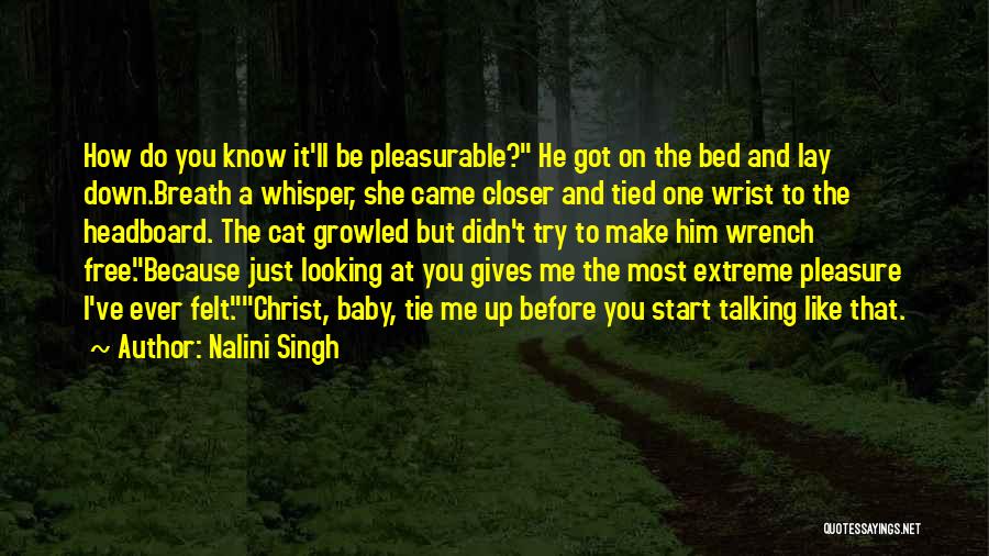 Nalini Singh Quotes: How Do You Know It'll Be Pleasurable? He Got On The Bed And Lay Down.breath A Whisper, She Came Closer