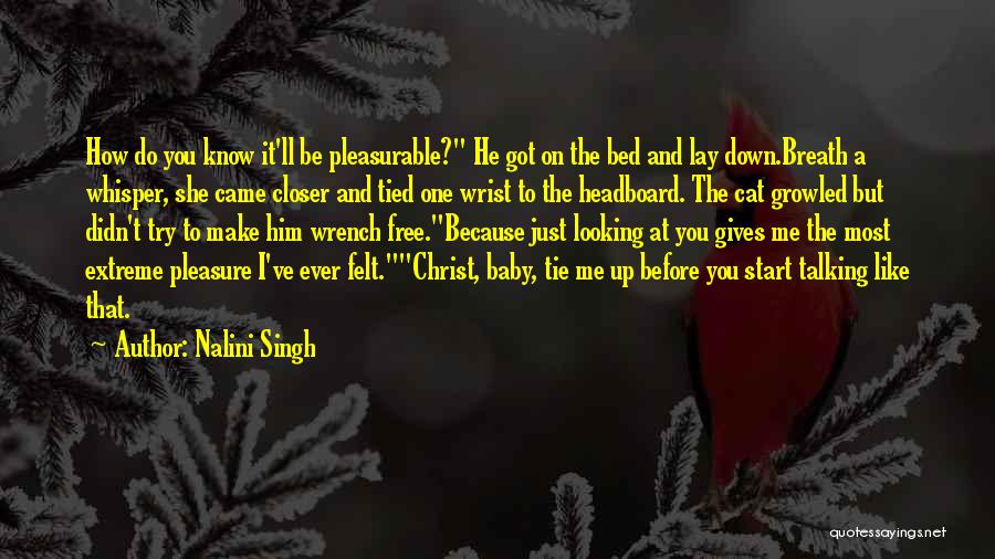 Nalini Singh Quotes: How Do You Know It'll Be Pleasurable? He Got On The Bed And Lay Down.breath A Whisper, She Came Closer