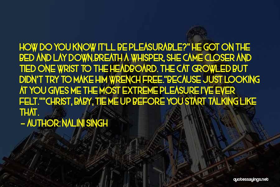 Nalini Singh Quotes: How Do You Know It'll Be Pleasurable? He Got On The Bed And Lay Down.breath A Whisper, She Came Closer