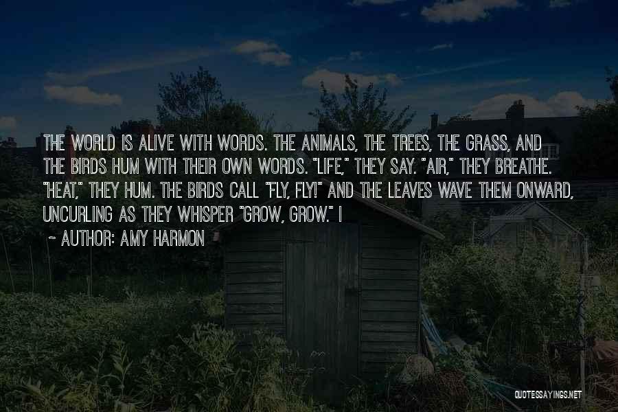 Amy Harmon Quotes: The World Is Alive With Words. The Animals, The Trees, The Grass, And The Birds Hum With Their Own Words.