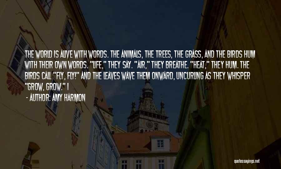 Amy Harmon Quotes: The World Is Alive With Words. The Animals, The Trees, The Grass, And The Birds Hum With Their Own Words.