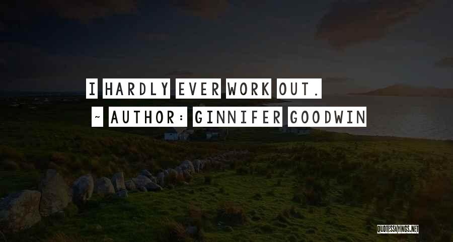 Ginnifer Goodwin Quotes: I Hardly Ever Work Out.