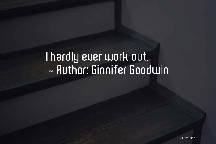 Ginnifer Goodwin Quotes: I Hardly Ever Work Out.