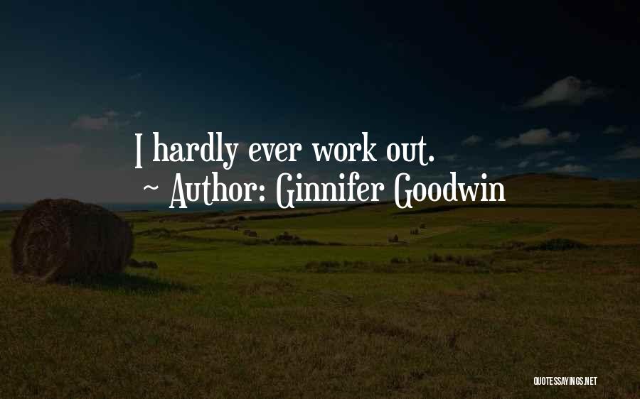 Ginnifer Goodwin Quotes: I Hardly Ever Work Out.