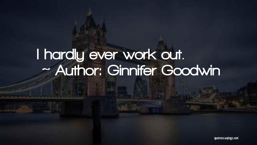 Ginnifer Goodwin Quotes: I Hardly Ever Work Out.