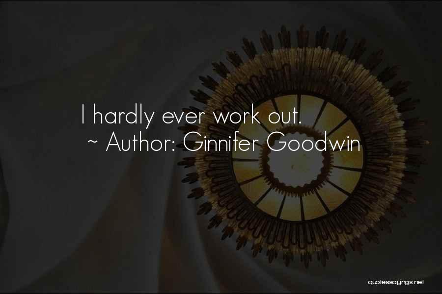 Ginnifer Goodwin Quotes: I Hardly Ever Work Out.