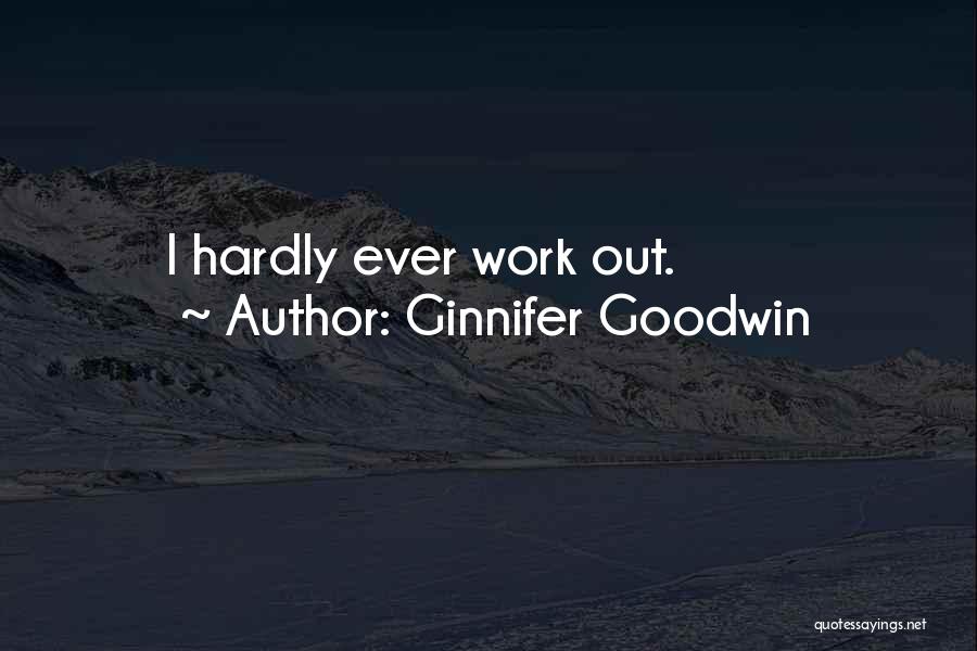 Ginnifer Goodwin Quotes: I Hardly Ever Work Out.