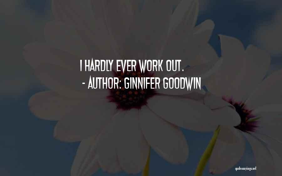 Ginnifer Goodwin Quotes: I Hardly Ever Work Out.