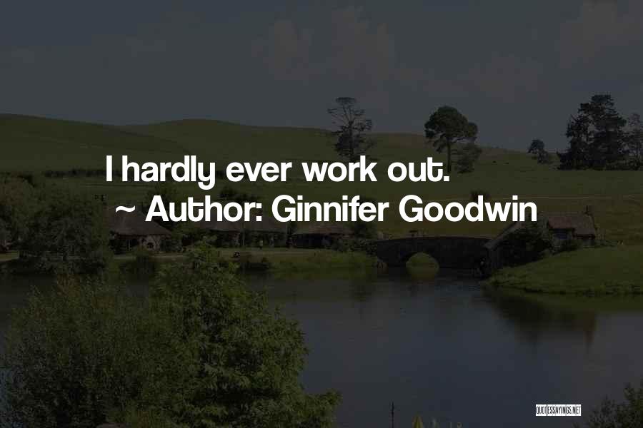 Ginnifer Goodwin Quotes: I Hardly Ever Work Out.