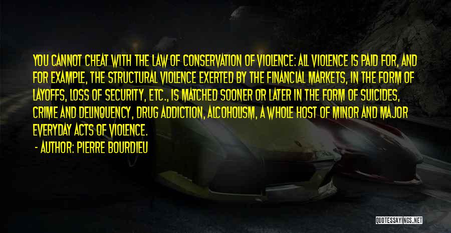 Pierre Bourdieu Quotes: You Cannot Cheat With The Law Of Conservation Of Violence: All Violence Is Paid For, And For Example, The Structural