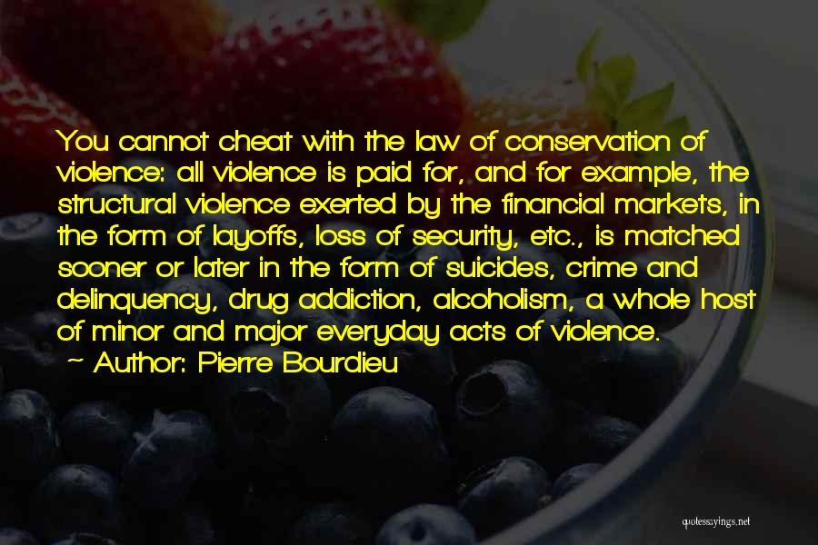 Pierre Bourdieu Quotes: You Cannot Cheat With The Law Of Conservation Of Violence: All Violence Is Paid For, And For Example, The Structural