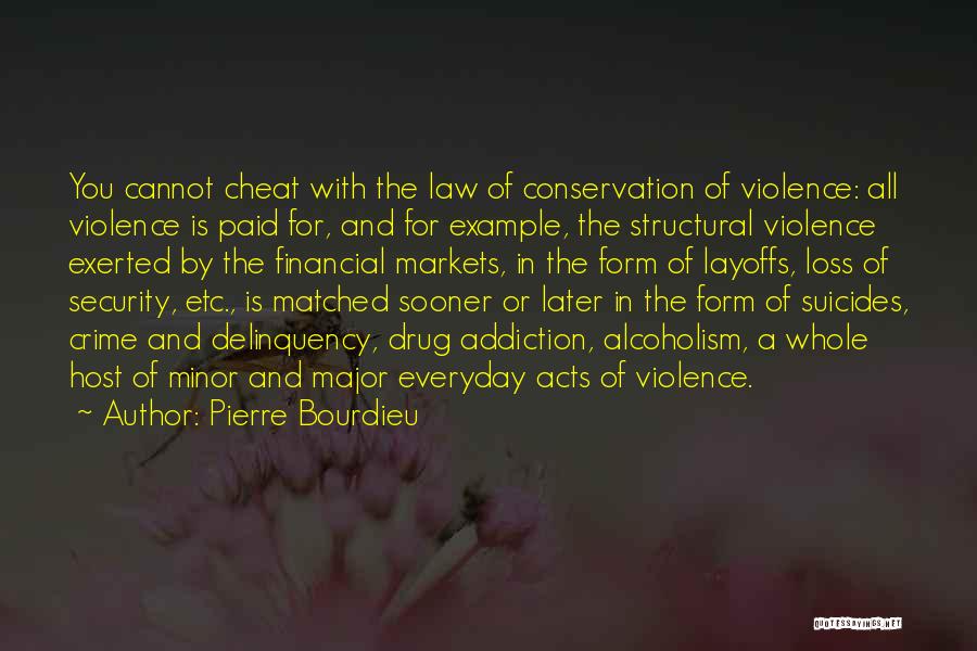 Pierre Bourdieu Quotes: You Cannot Cheat With The Law Of Conservation Of Violence: All Violence Is Paid For, And For Example, The Structural