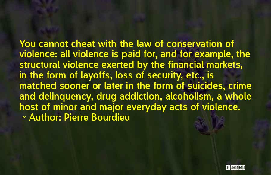 Pierre Bourdieu Quotes: You Cannot Cheat With The Law Of Conservation Of Violence: All Violence Is Paid For, And For Example, The Structural