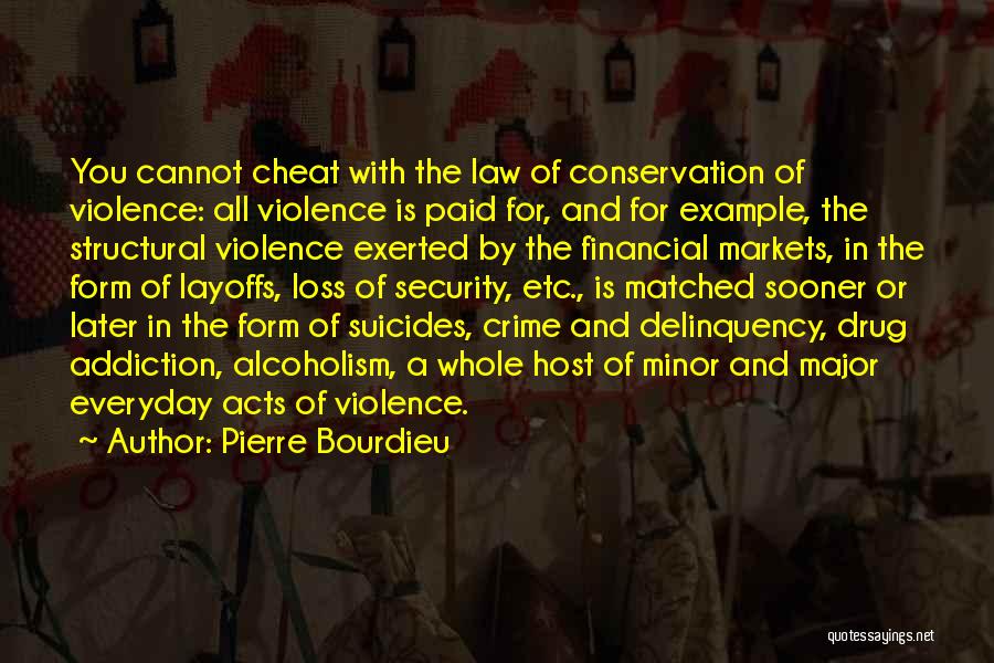 Pierre Bourdieu Quotes: You Cannot Cheat With The Law Of Conservation Of Violence: All Violence Is Paid For, And For Example, The Structural