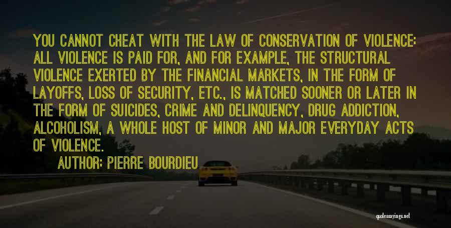 Pierre Bourdieu Quotes: You Cannot Cheat With The Law Of Conservation Of Violence: All Violence Is Paid For, And For Example, The Structural