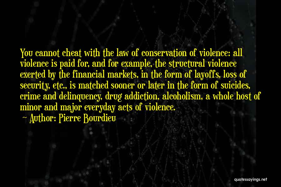 Pierre Bourdieu Quotes: You Cannot Cheat With The Law Of Conservation Of Violence: All Violence Is Paid For, And For Example, The Structural