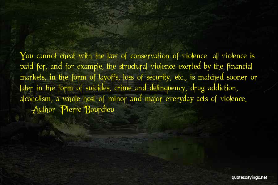 Pierre Bourdieu Quotes: You Cannot Cheat With The Law Of Conservation Of Violence: All Violence Is Paid For, And For Example, The Structural