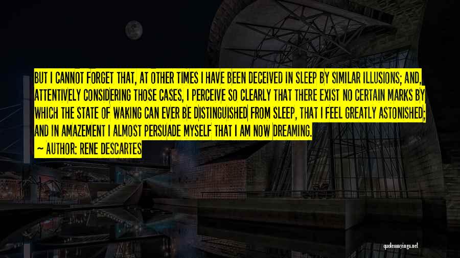 Rene Descartes Quotes: But I Cannot Forget That, At Other Times I Have Been Deceived In Sleep By Similar Illusions; And, Attentively Considering