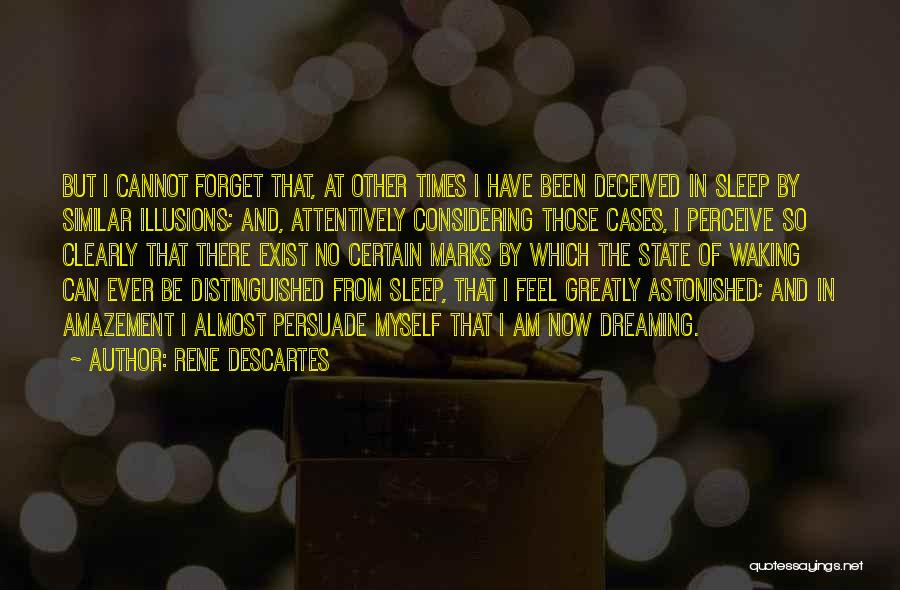 Rene Descartes Quotes: But I Cannot Forget That, At Other Times I Have Been Deceived In Sleep By Similar Illusions; And, Attentively Considering