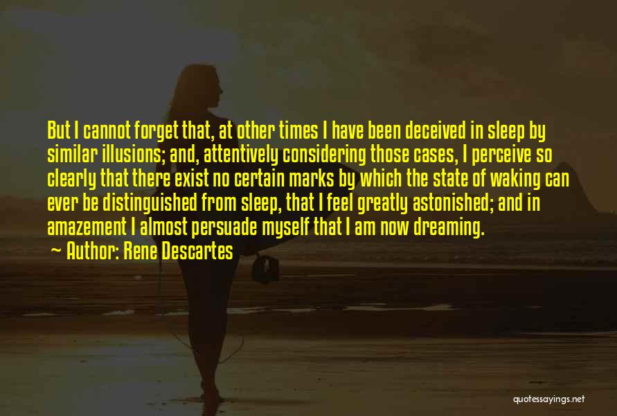 Rene Descartes Quotes: But I Cannot Forget That, At Other Times I Have Been Deceived In Sleep By Similar Illusions; And, Attentively Considering