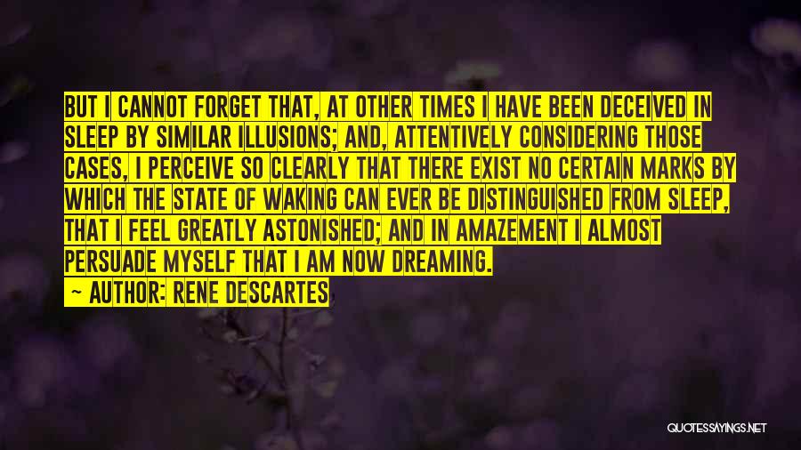 Rene Descartes Quotes: But I Cannot Forget That, At Other Times I Have Been Deceived In Sleep By Similar Illusions; And, Attentively Considering