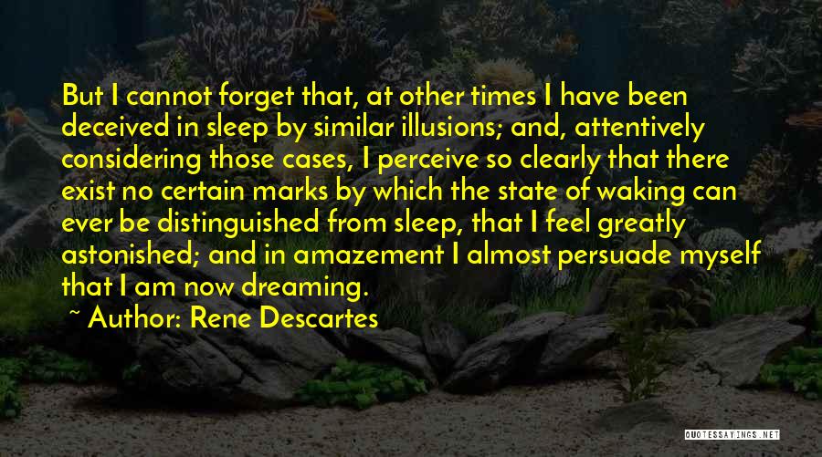 Rene Descartes Quotes: But I Cannot Forget That, At Other Times I Have Been Deceived In Sleep By Similar Illusions; And, Attentively Considering