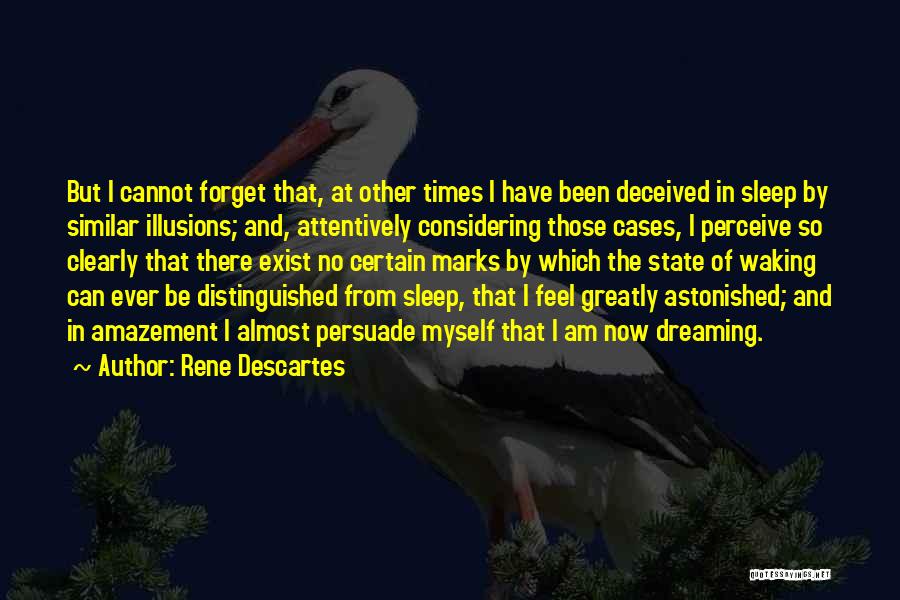 Rene Descartes Quotes: But I Cannot Forget That, At Other Times I Have Been Deceived In Sleep By Similar Illusions; And, Attentively Considering