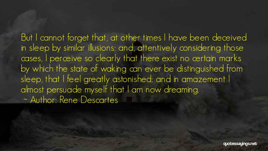 Rene Descartes Quotes: But I Cannot Forget That, At Other Times I Have Been Deceived In Sleep By Similar Illusions; And, Attentively Considering