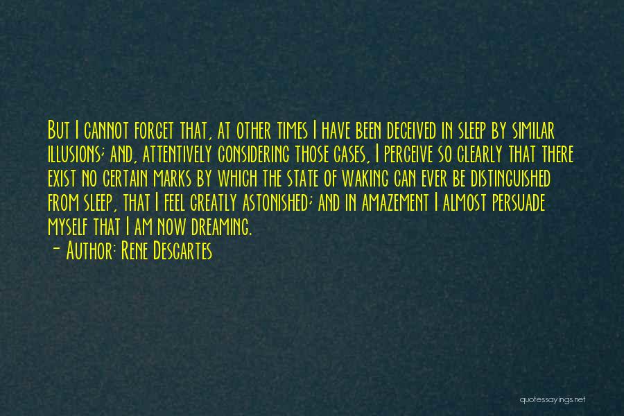 Rene Descartes Quotes: But I Cannot Forget That, At Other Times I Have Been Deceived In Sleep By Similar Illusions; And, Attentively Considering