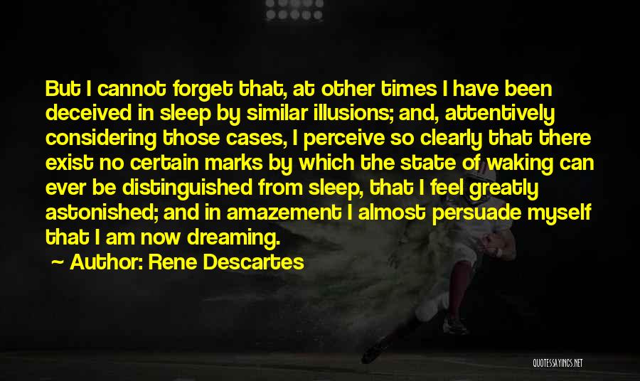Rene Descartes Quotes: But I Cannot Forget That, At Other Times I Have Been Deceived In Sleep By Similar Illusions; And, Attentively Considering