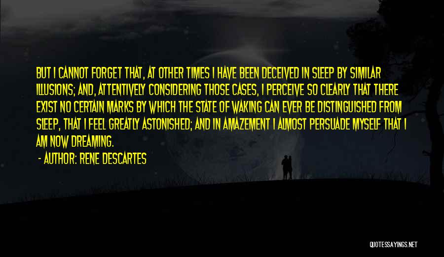 Rene Descartes Quotes: But I Cannot Forget That, At Other Times I Have Been Deceived In Sleep By Similar Illusions; And, Attentively Considering