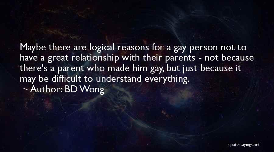 BD Wong Quotes: Maybe There Are Logical Reasons For A Gay Person Not To Have A Great Relationship With Their Parents - Not